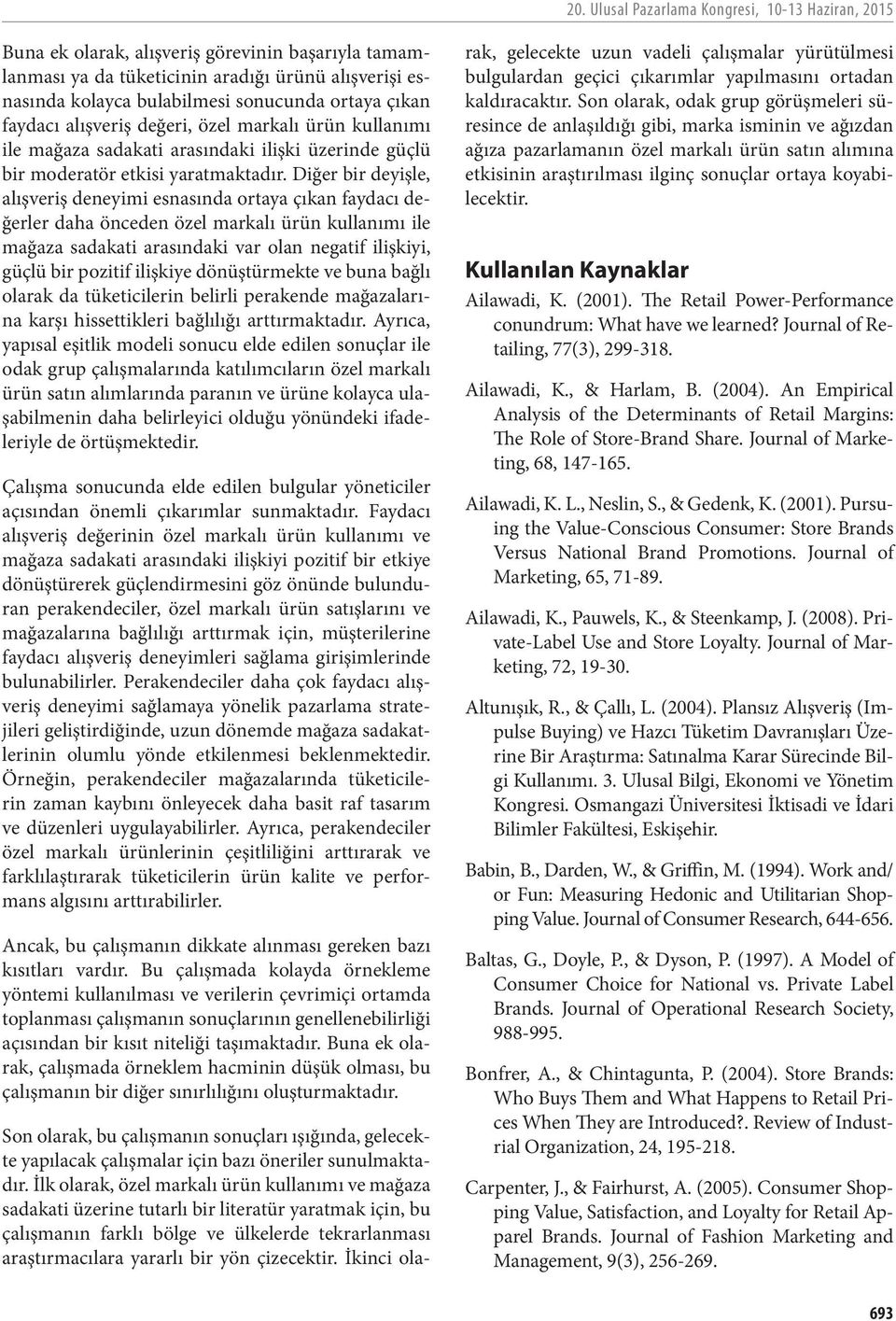 Diğer bir deyişle, alışveriş deneyimi esnasında ortaya çıkan faydacı değerler daha önceden özel markalı ürün kullanımı ile mağaza sadakati arasındaki var olan negatif ilişkiyi, güçlü bir pozitif