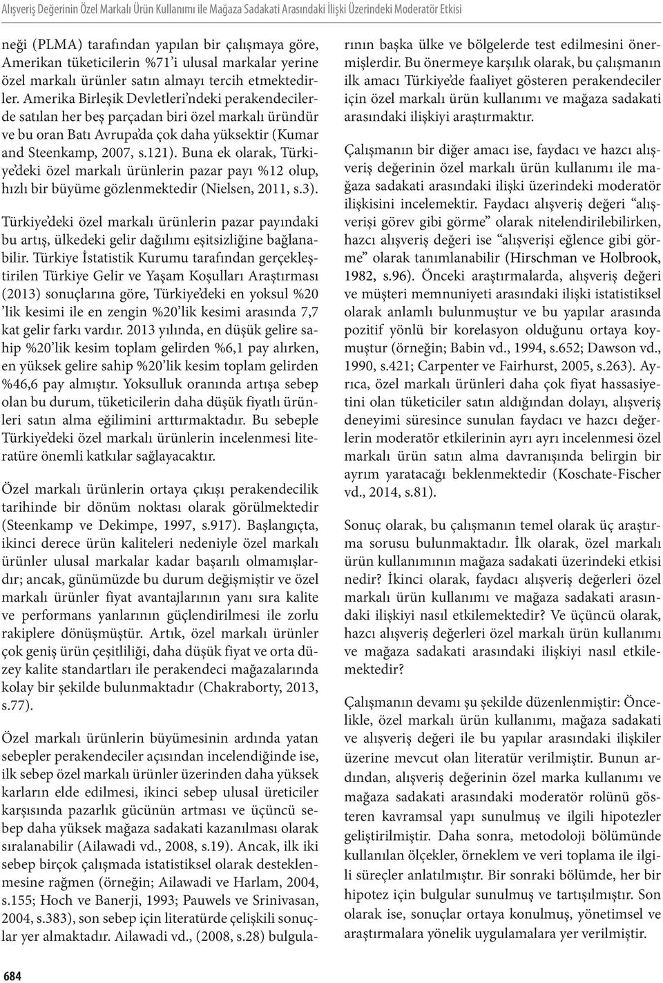 Amerika Birleşik Devletleri ndeki perakendecilerde satılan her beş parçadan biri özel markalı üründür ve bu oran Batı Avrupa da çok daha yüksektir (Kumar and Steenkamp, 2007, s.121).