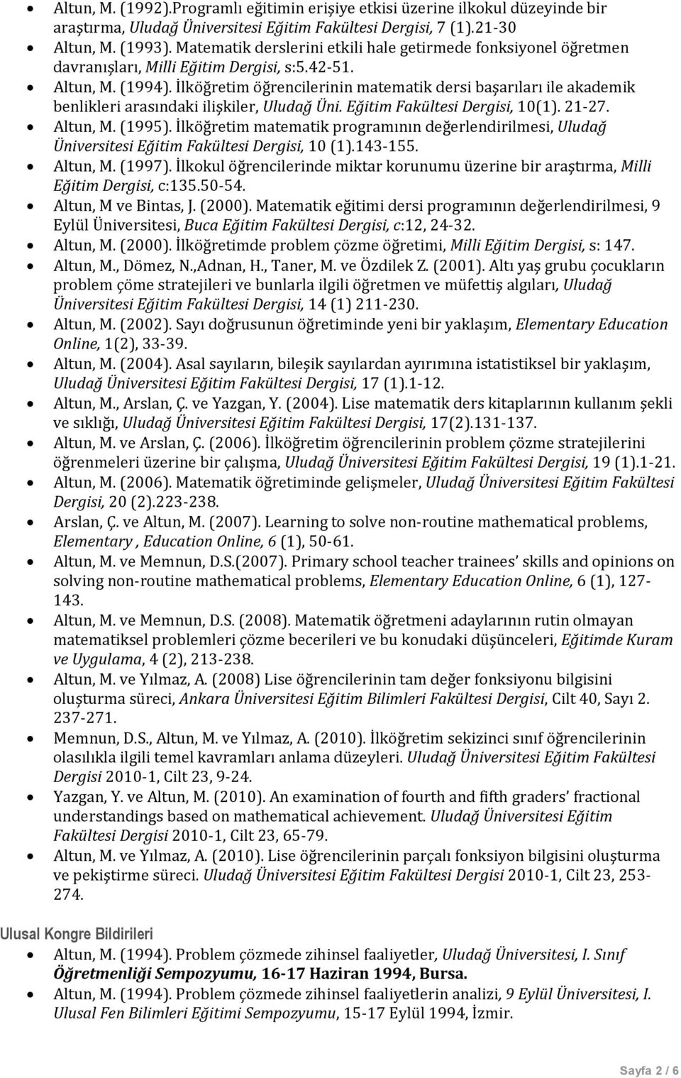 İlköğretim öğrencilerinin matematik dersi başarıları ile akademik benlikleri arasındaki ilişkiler, Uludağ Üni. Eğitim Fakültesi Dergisi, 10(1). 21-27. Altun, M. (1995).