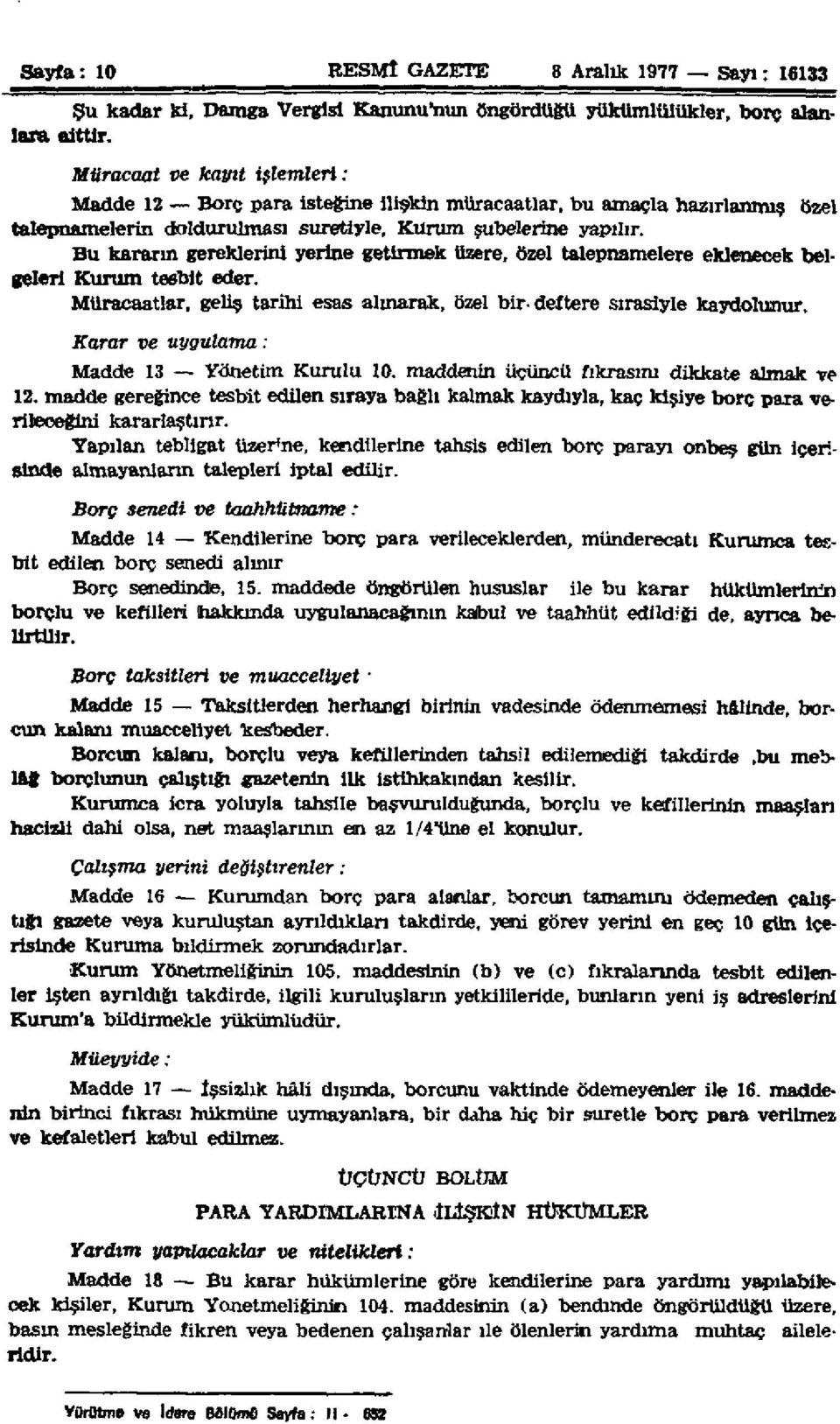 Bu kararın gereklerini yerine getirmek üzere, özel talepnamelere eklenecek belgeleri Kurum tesbit eder. Müracaatlar, geliş tarihi esas alınarak, özel bir-deftere sırasiyle kaydolunur.