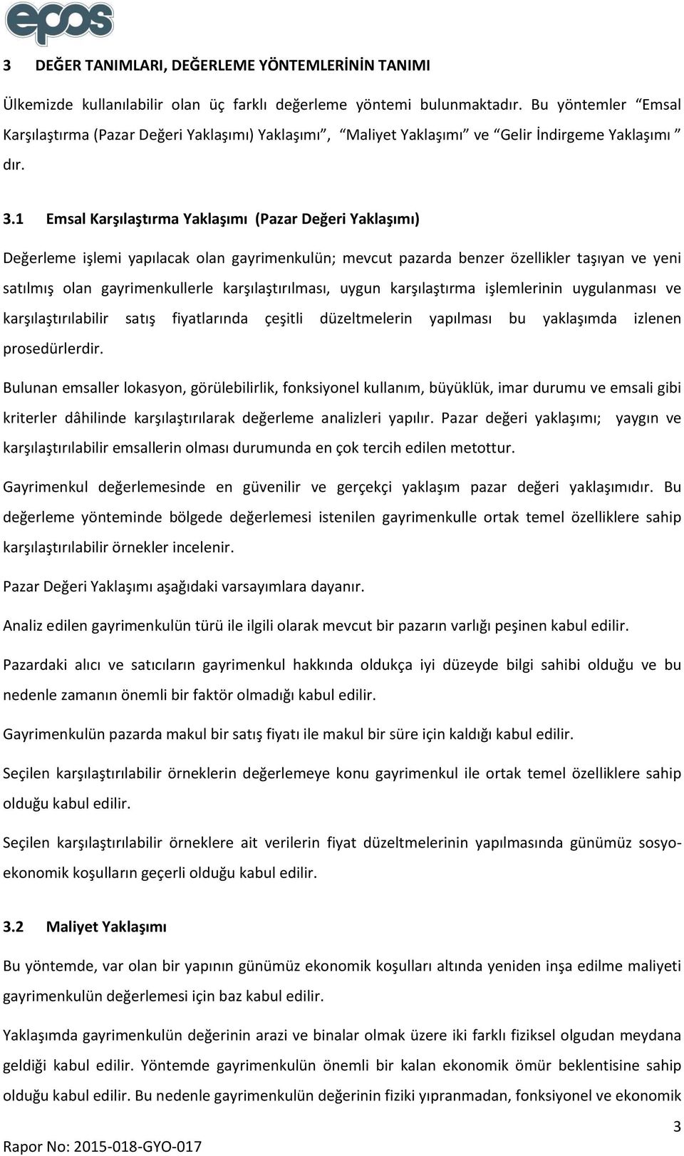 1 Emsal Karşılaştırma Yaklaşımı (Pazar Değeri Yaklaşımı) Değerleme işlemi yapılacak olan gayrimenkulün; mevcut pazarda benzer özellikler taşıyan ve yeni satılmış olan gayrimenkullerle