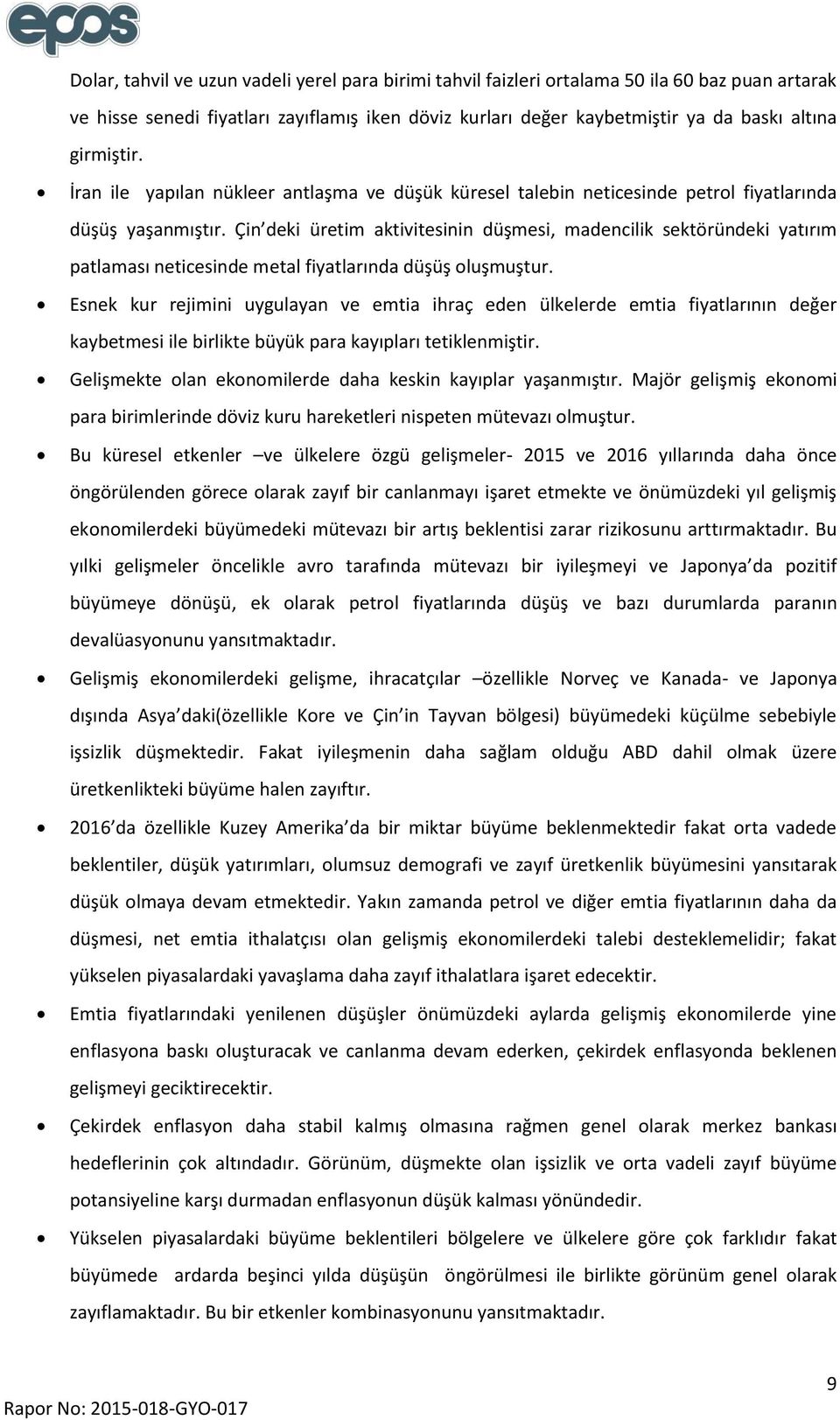 Çin deki üretim aktivitesinin düşmesi, madencilik sektöründeki yatırım patlaması neticesinde metal fiyatlarında düşüş oluşmuştur.