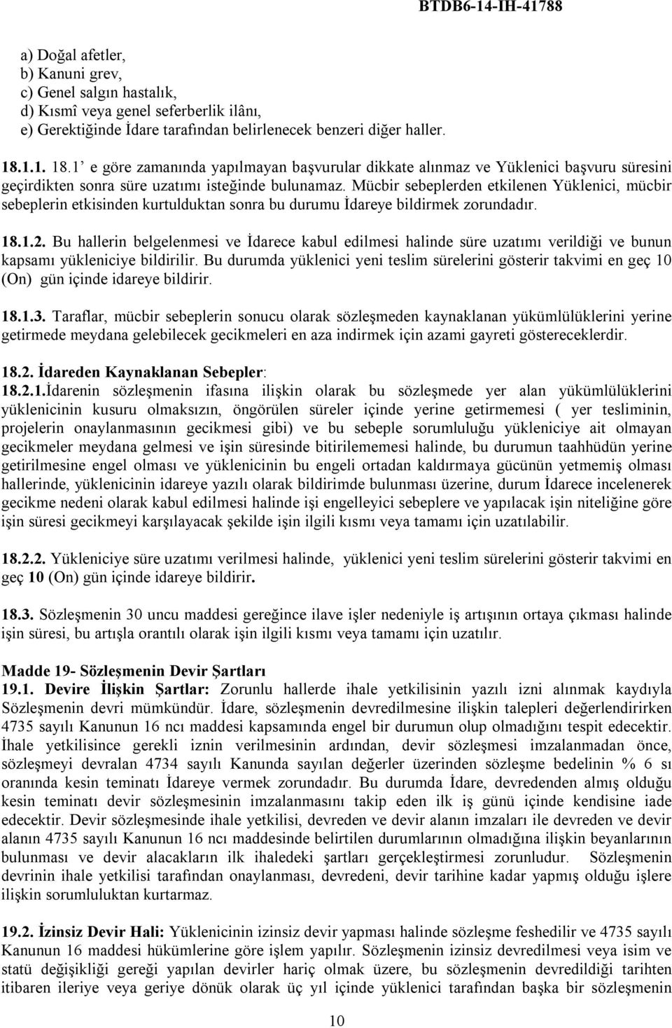 Mücbir sebeplerden etkilenen Yüklenici, mücbir sebeplerin etkisinden kurtulduktan sonra bu durumu İdareye bildirmek zorundadır. 18.1.2.