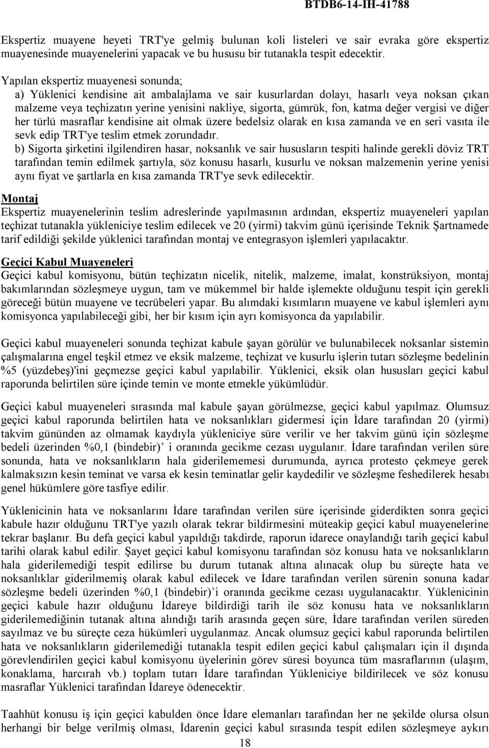 fon, katma değer vergisi ve diğer her türlü masraflar kendisine ait olmak üzere bedelsiz olarak en kısa zamanda ve en seri vasıta ile sevk edip TRT'ye teslim etmek zorundadır.