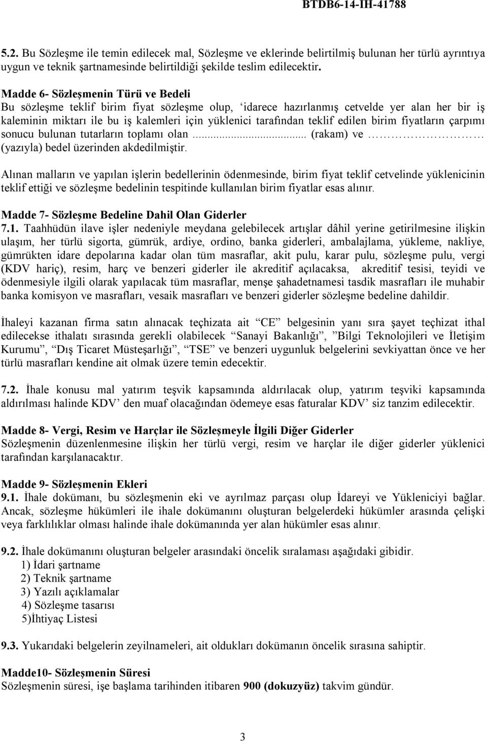 teklif edilen birim fiyatların çarpımı sonucu bulunan tutarların toplamı olan... (rakam) ve (yazıyla) bedel üzerinden akdedilmiştir.