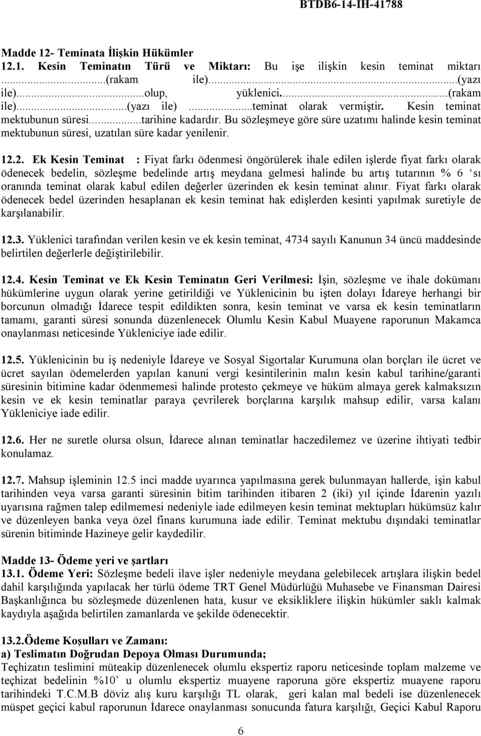 2. Ek Kesin Teminat : Fiyat farkı ödenmesi öngörülerek ihale edilen işlerde fiyat farkı olarak ödenecek bedelin, sözleşme bedelinde artış meydana gelmesi halinde bu artış tutarının % 6 sı oranında