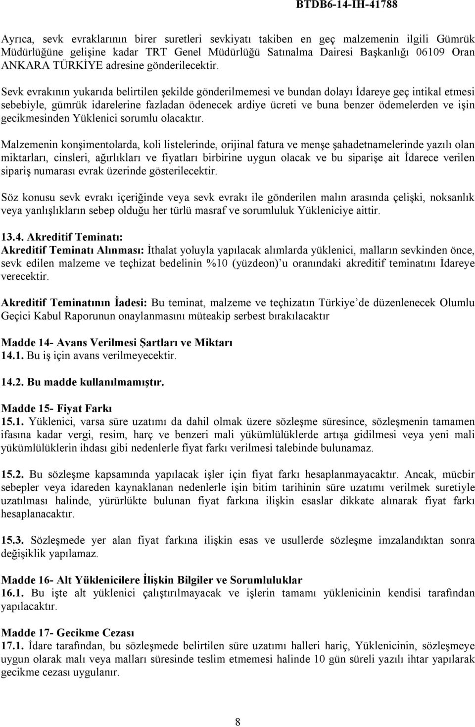 Sevk evrakının yukarıda belirtilen şekilde gönderilmemesi ve bundan dolayı İdareye geç intikal etmesi sebebiyle, gümrük idarelerine fazladan ödenecek ardiye ücreti ve buna benzer ödemelerden ve işin