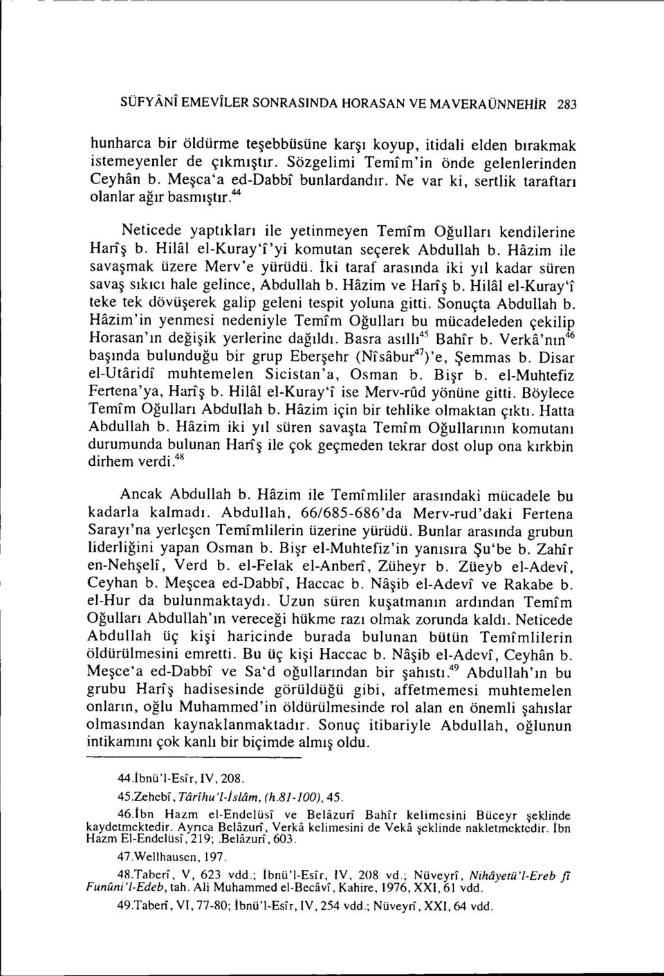 44 Neticede yaptıkları ile yetinmeyen Temfm Oğulları kendilerine Harfş b. Hilal el-kuray'f'yi komutan seçerek Abdullah b. Hazim ile savaşmak üzere Merv'e yürüdü.