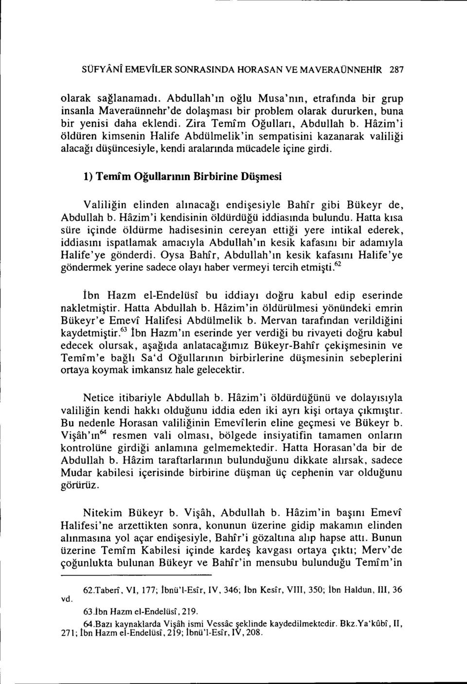 Hazim'i öldüren kimsenin Halife Abdülmelik'in sempatisini kazanarak valiliği alacağı düşüncesiyle, kendi aralarında mücadele içine girdi.