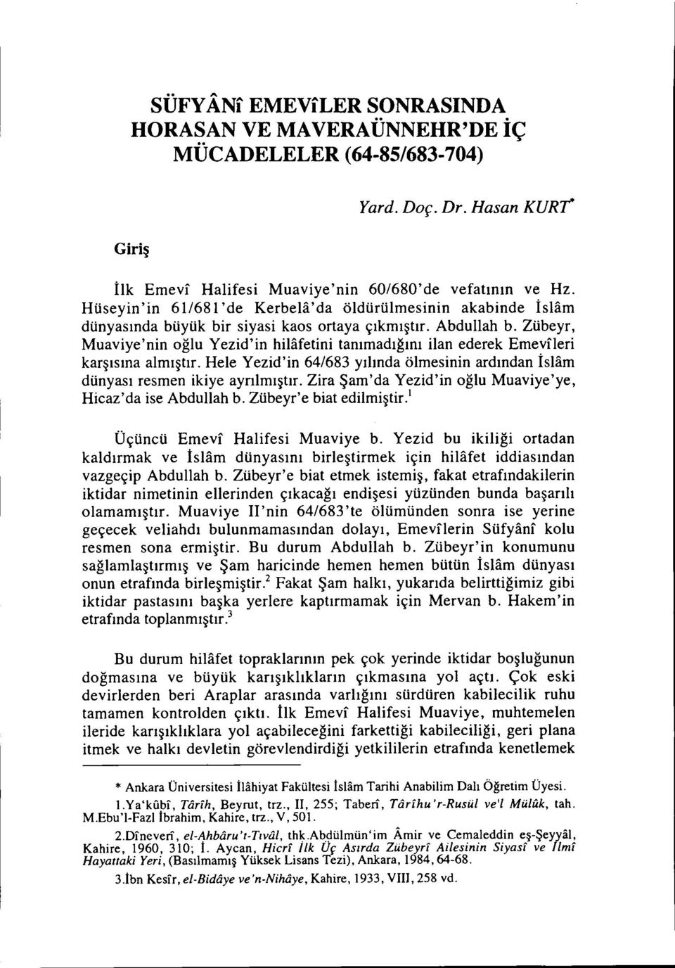 Zübeyr, Muaviye'nin oğlu Yezid'in hihifetini tanımadığını ilan ederek Emevfleri karşısına almıştır. Hele Yezid'in 64/683 yılında ölmesinin ardından İslam dünyası resmen ikiye ayrılmıştır.