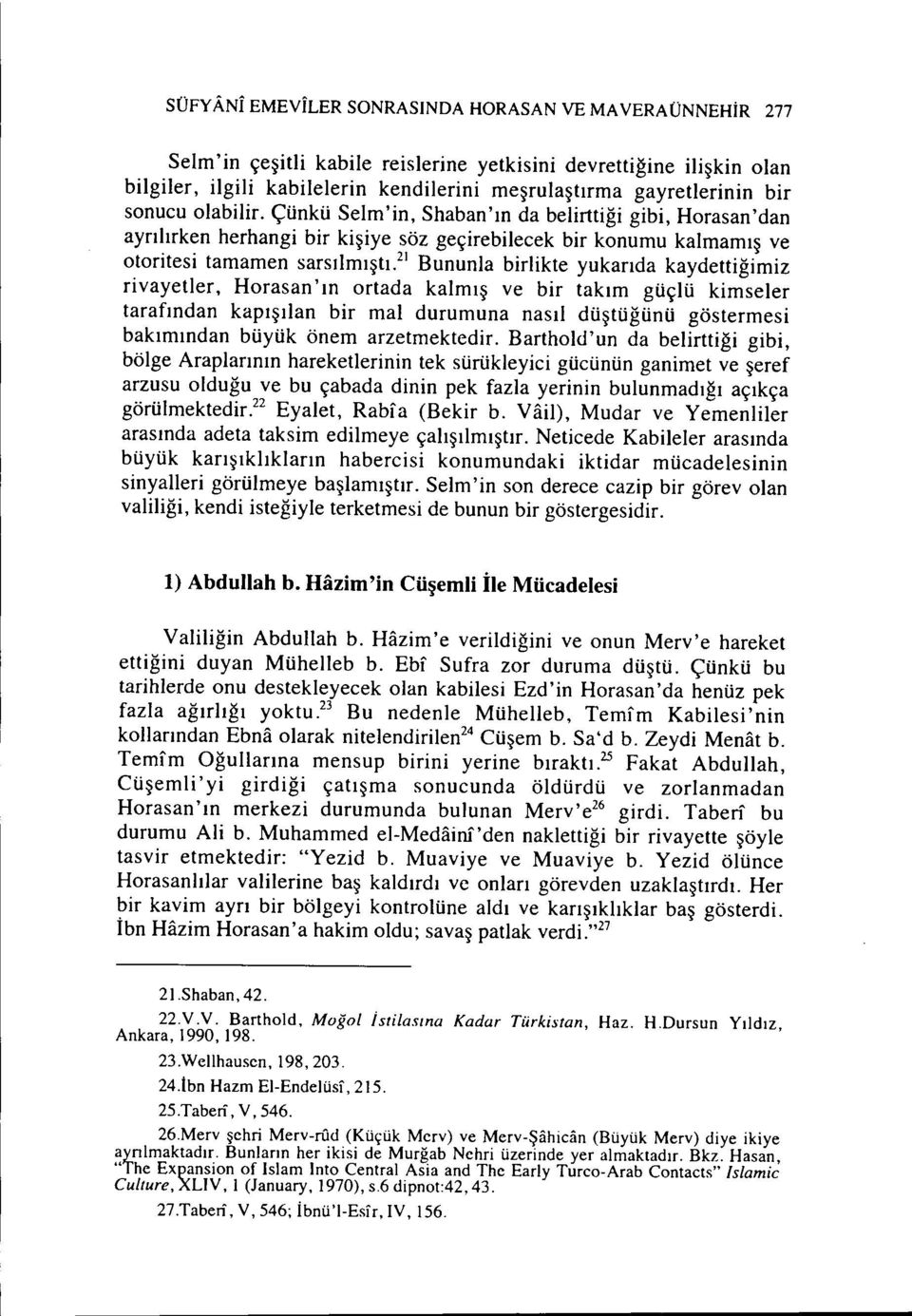 2 ) Bununla birlikte yukarıda kaydettiğimiz rivayetler, Horasan'ın ortada kalmış ve bir takım güçlü kimseler tarafından kapışılan bir mal durumuna nasıl düştüğünü göstermesi bakımından büyük önem