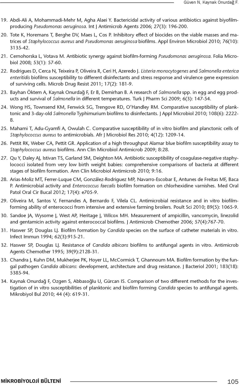 Inhibitory effect of biocides on the viable masses and matrices of Staphylococcus aureus and Pseudomonas aeruginosa a biofilms. Appl Environ Microbiol 2010; 76(10): 3135-42. 21.