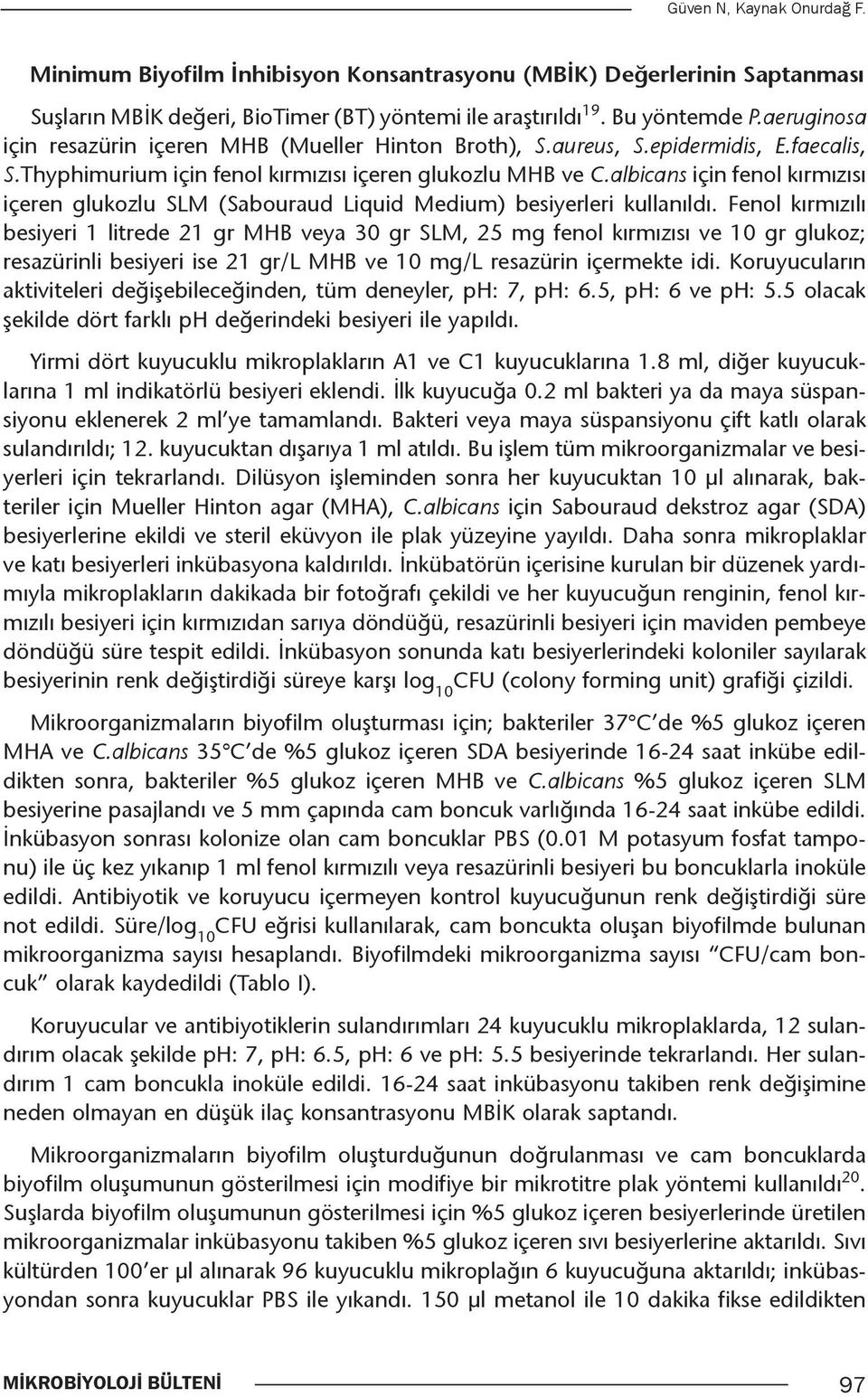 albicans için fenol kırmızısı içeren glukozlu SLM (Sabouraud Liquid Medium) besiyerleri kullanıldı.