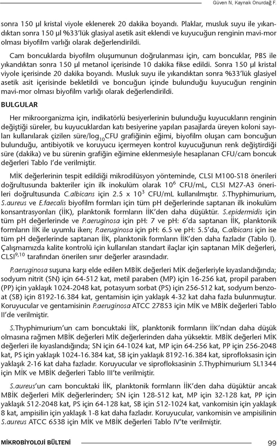 Cam boncuklarda biyofilm oluşumunun doğrulanması için, cam boncuklar, PBS ile yıkandıktan sonra 150 μl metanol içerisinde 10 dakika fikse edildi.