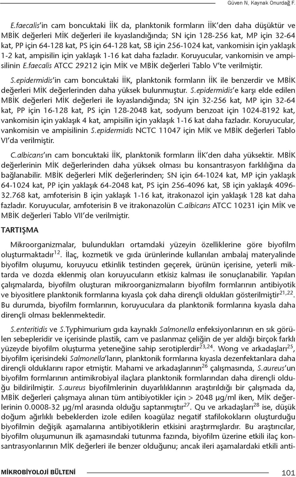 64-128 kat, SB için 256-1024 kat, vankomisin için yaklaşık 1-2 kat, ampisilin için yaklaşık 1-16 kat daha fazladır. Koruyucular, vankomisin ve ampisilinin E.