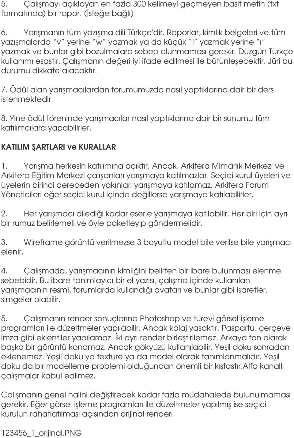 Çalışmanın değeri iyi ifade edilmesi ile bütünleşecektir. Jüri bu durumu dikkate alacaktır. 7. Ödül alan yarışmacılardan forumumuzda nasıl yaptıklarına dair bir ders istenmektedir. 8.