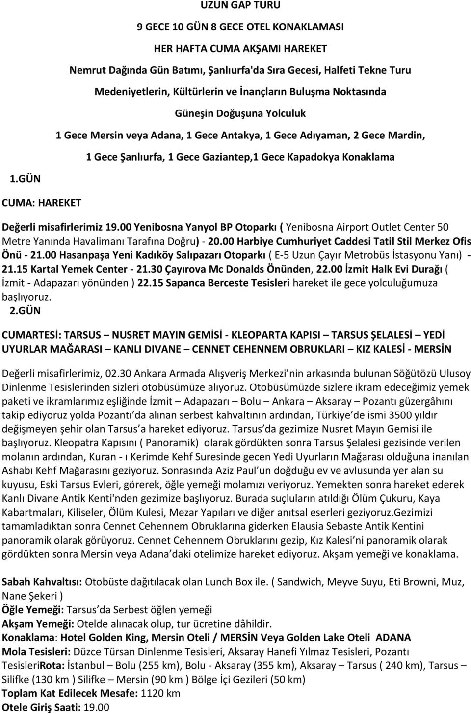 GÜN CUMA: HAREKET Değerli misafirlerimiz 19.00 Yenibosna Yanyol BP Otoparkı ( Yenibosna Airport Outlet Center 50 Metre Yanında Havalimanı Tarafına Doğru) - 20.