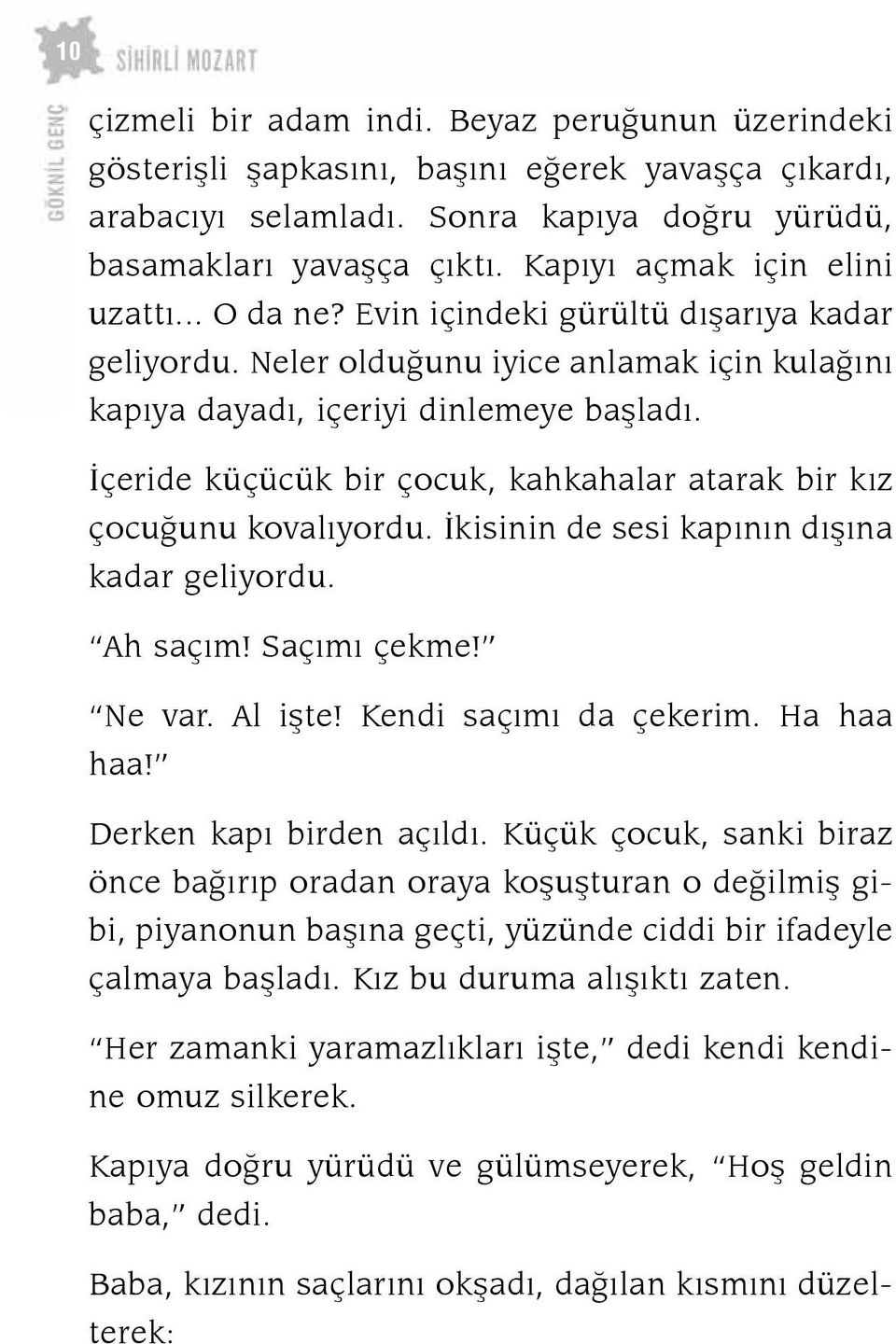 Ne ler ol du ğu nu iyi ce an la mak için ku lağını kapıya da yadı, içe ri yi din le me ye baş ladı. İçe ri de küçücük bir ço cuk, kah ka ha lar ata rak bir kız ço cu ğu nu ko valıyor du.