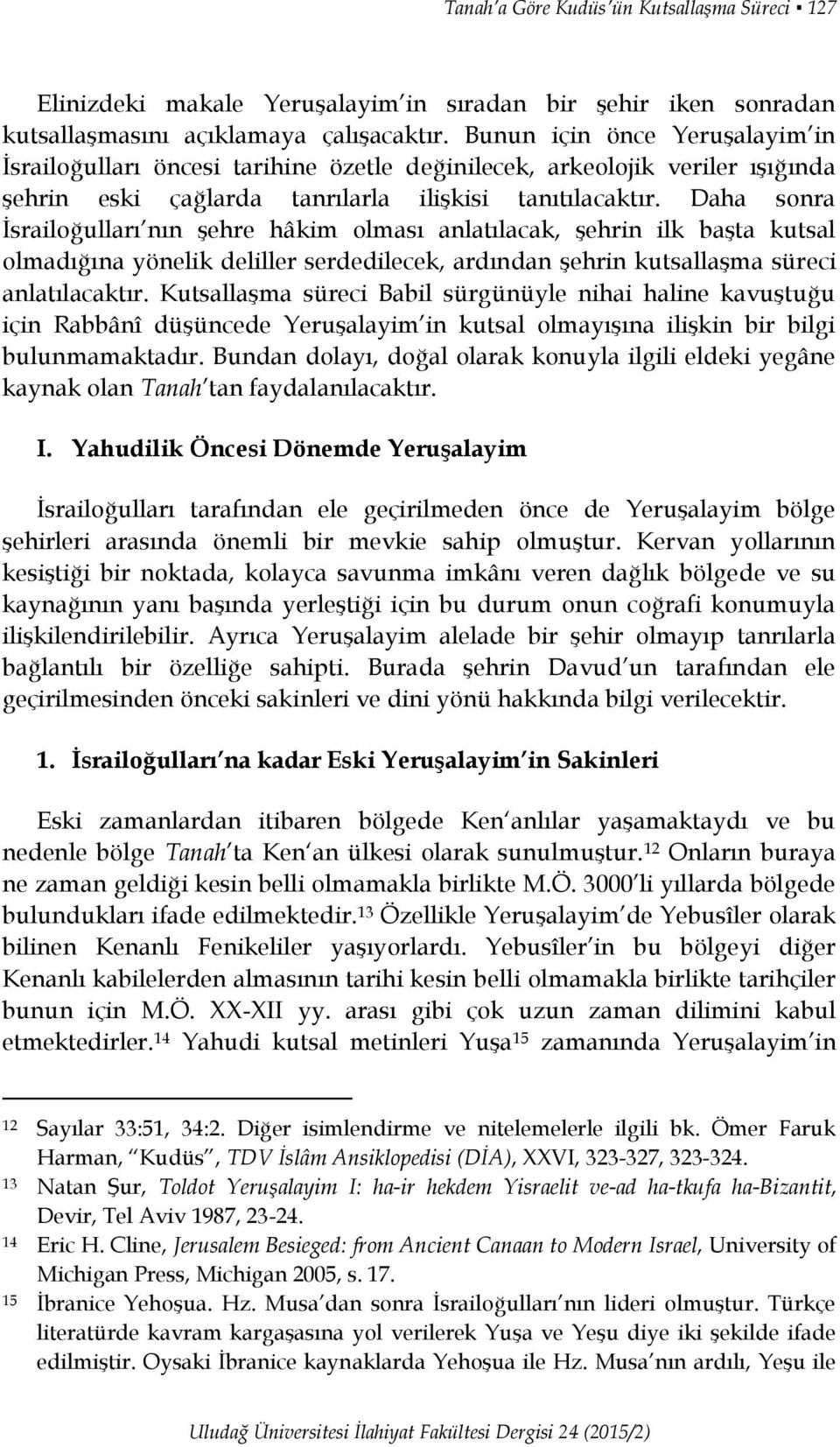 Daha sonra İsrailoğulları nın şehre hâkim olması anlatılacak, şehrin ilk başta kutsal olmadığına yönelik deliller serdedilecek, ardından şehrin kutsallaşma süreci anlatılacaktır.