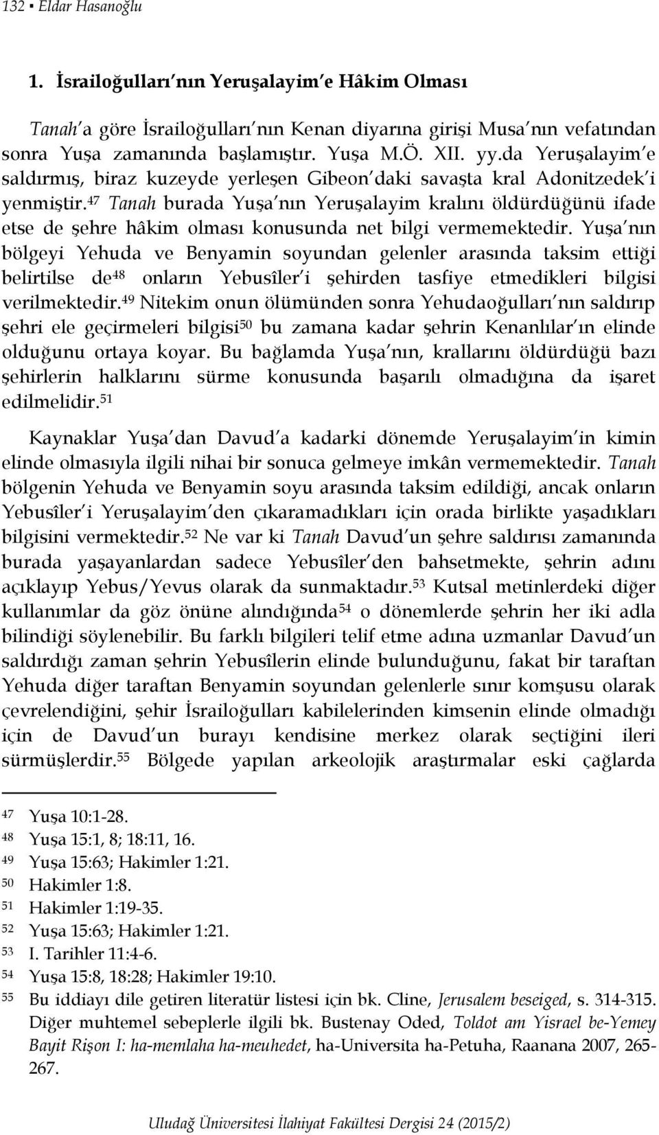 47 Tanah burada Yuşa nın Yeruşalayim kralını öldürdüğünü ifade etse de şehre hâkim olması konusunda net bilgi vermemektedir.