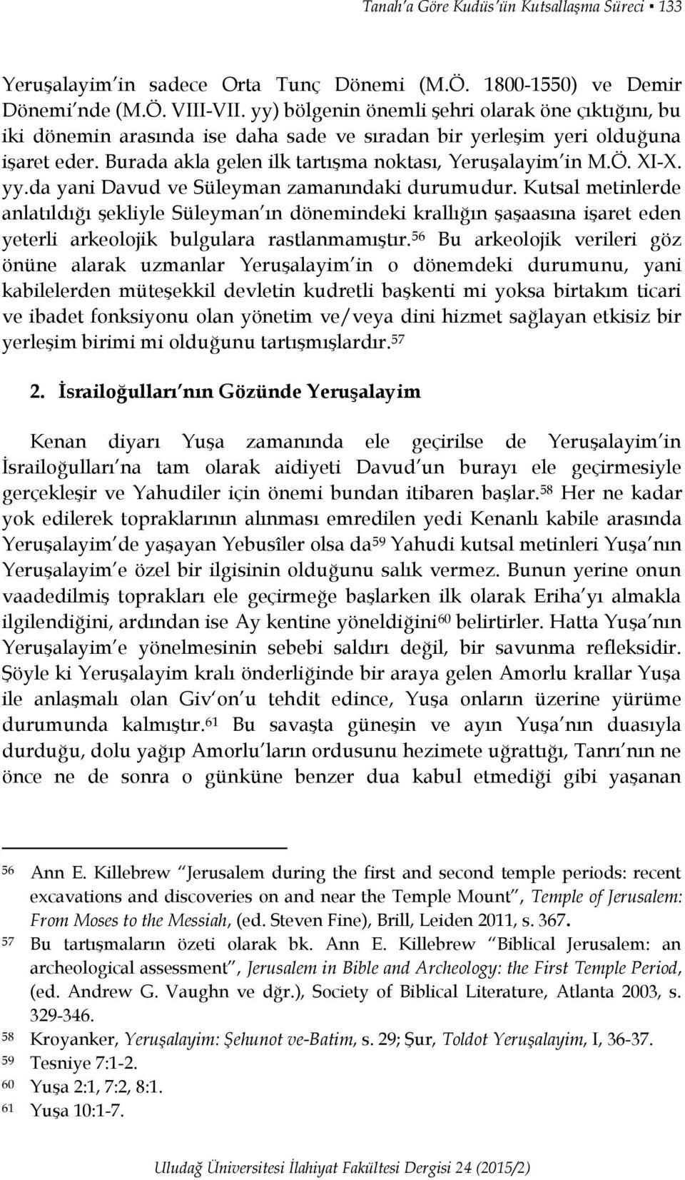 XI-X. yy.da yani Davud ve Süleyman zamanındaki durumudur. Kutsal metinlerde anlatıldığı şekliyle Süleyman ın dönemindeki krallığın şaşaasına işaret eden yeterli arkeolojik bulgulara rastlanmamıştır.