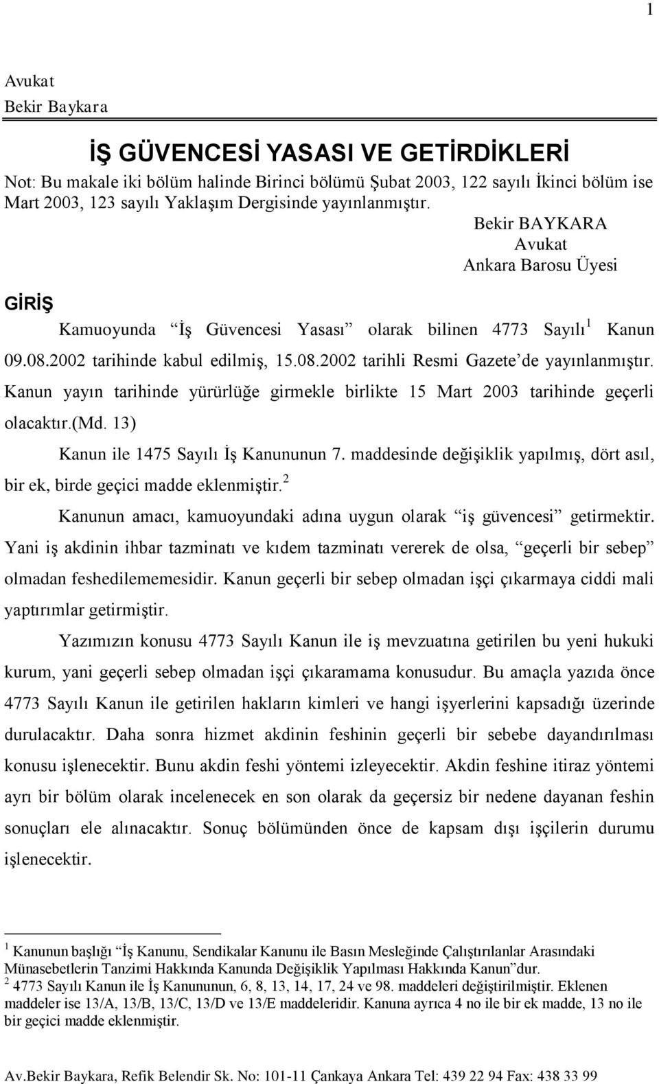 Kanun yayın tarihinde yürürlüğe girmekle birlikte 15 Mart 2003 tarihinde geçerli olacaktır.(md. 13) Kanun ile 1475 Sayılı İş Kanununun 7.