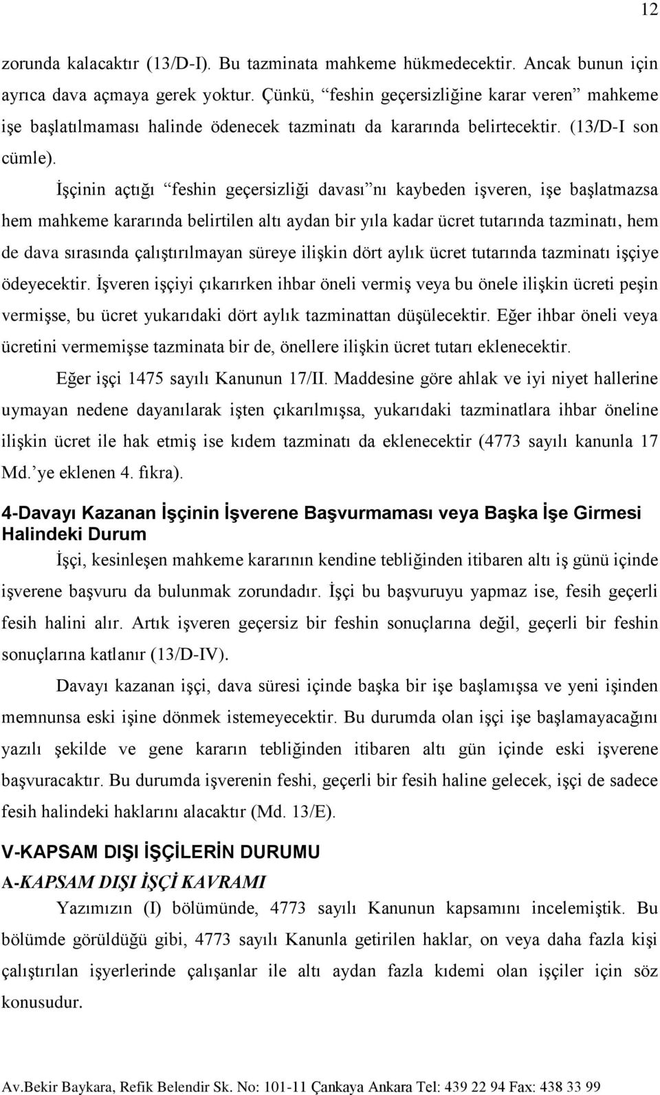 İşçinin açtığı feshin geçersizliği davası nı kaybeden işveren, işe başlatmazsa hem mahkeme kararında belirtilen altı aydan bir yıla kadar ücret tutarında tazminatı, hem de dava sırasında