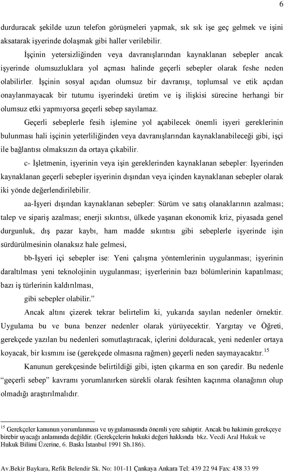 İşçinin sosyal açıdan olumsuz bir davranışı, toplumsal ve etik açıdan onaylanmayacak bir tutumu işyerindeki üretim ve iş ilişkisi sürecine herhangi bir olumsuz etki yapmıyorsa geçerli sebep sayılamaz.