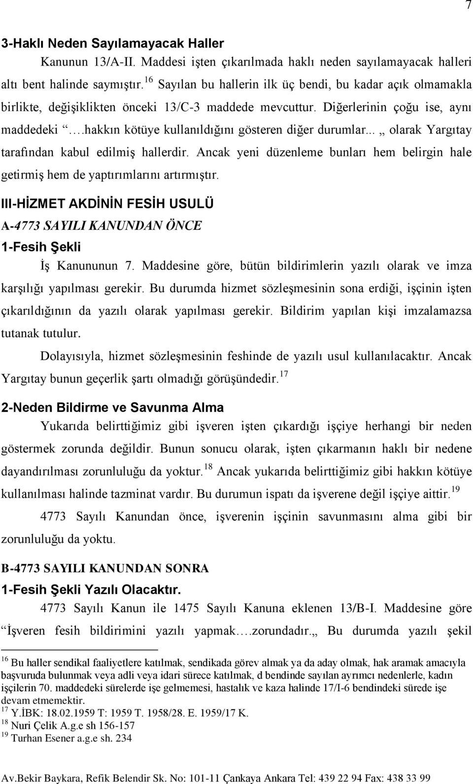 hakkın kötüye kullanıldığını gösteren diğer durumlar... olarak Yargıtay tarafından kabul edilmiş hallerdir. Ancak yeni düzenleme bunları hem belirgin hale getirmiş hem de yaptırımlarını artırmıştır.