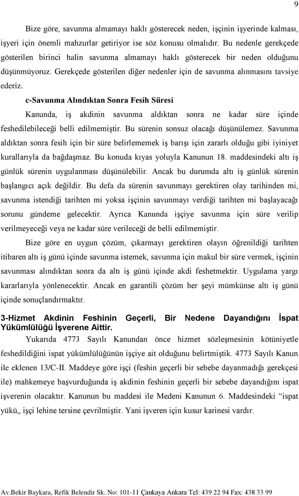 c-savunma Alındıktan Sonra Fesih Süresi Kanunda, iş akdinin savunma aldıktan sonra ne kadar süre içinde feshedilebileceği belli edilmemiştir. Bu sürenin sonsuz olacağı düşünülemez.