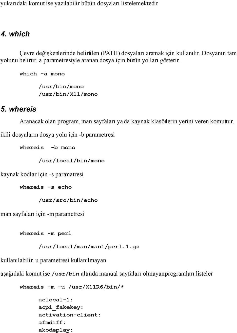 ikili dosyaların dosya yolu için -b parametresi whereis -b mono /usr/local/bin/mono kaynak kodlar için -s paramatresi whereis -s echo /usr/src/bin/echo man sayfaları için -m parametresi whereis -m