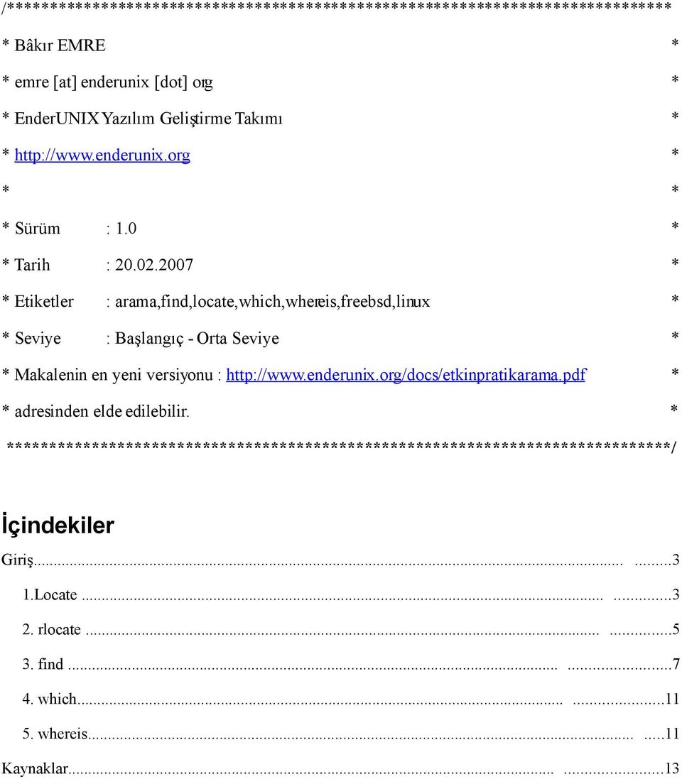 2007 * * Etiketler : arama,find,locate,which,whereis,freebsd,linux * * Seviye : Başlangıç - Orta Seviye * * Makalenin en yeni versiyonu : http://www.enderunix.