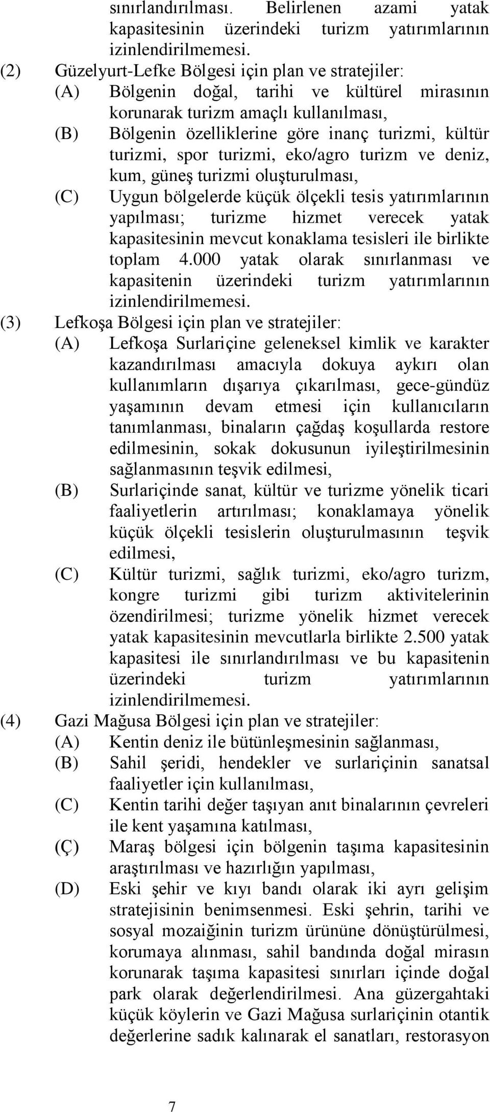 kullanılması, (B) Bölgenin özelliklerine göre inanç turizmi, kültür turizmi, spor turizmi, eko/agro turizm ve deniz, kum, güneş turizmi oluşturulması, (C) Uygun bölgelerde küçük ölçekli tesis