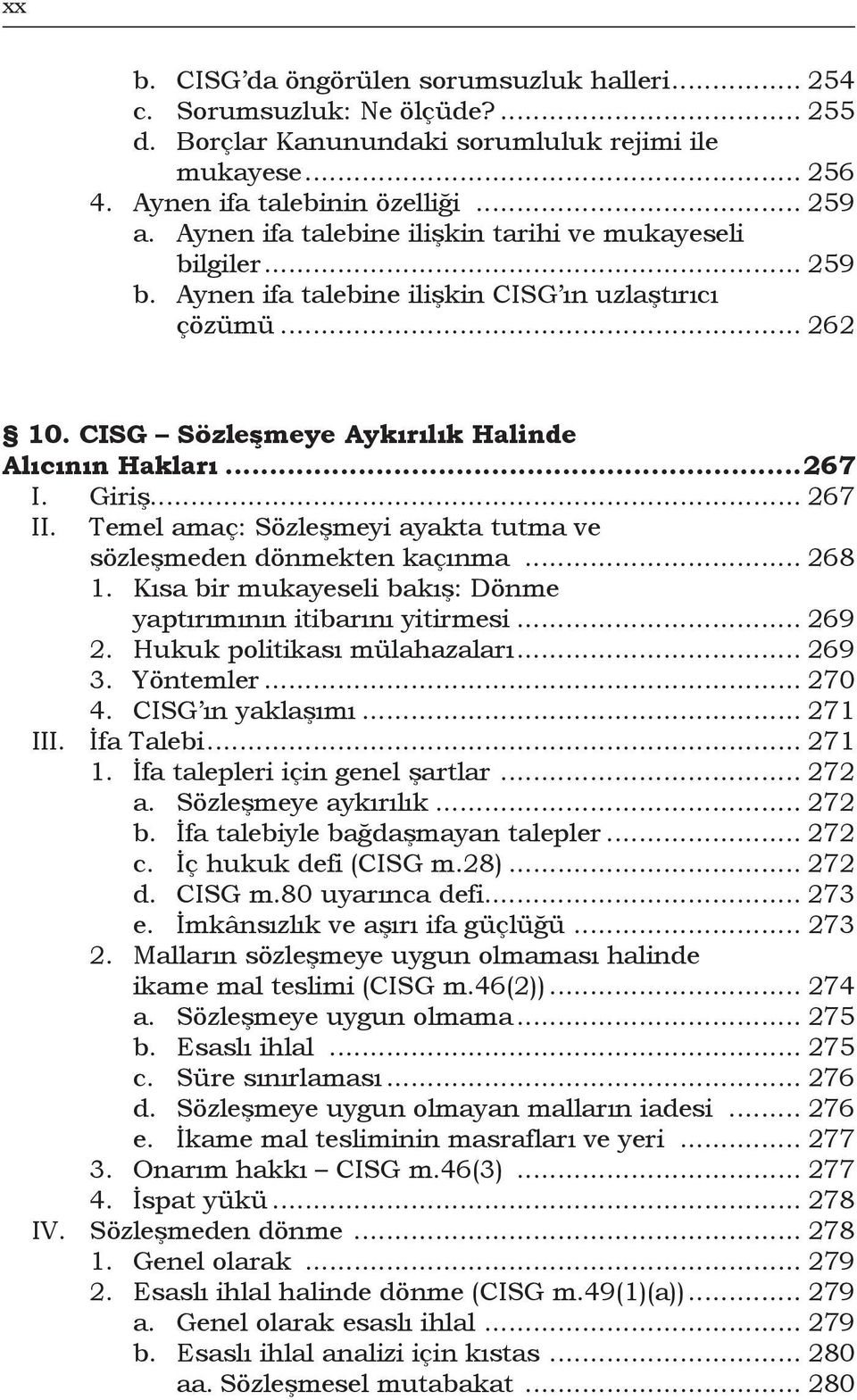 .. 267 II. Temel amaç: Sözleşmeyi ayakta tutma ve sözleşmeden dönmekten kaçınma... 268 1. Kısa bir mukayeseli bakış: Dönme yaptırımının itibarını yitirmesi... 269 2. Hukuk politikası mülahazaları.