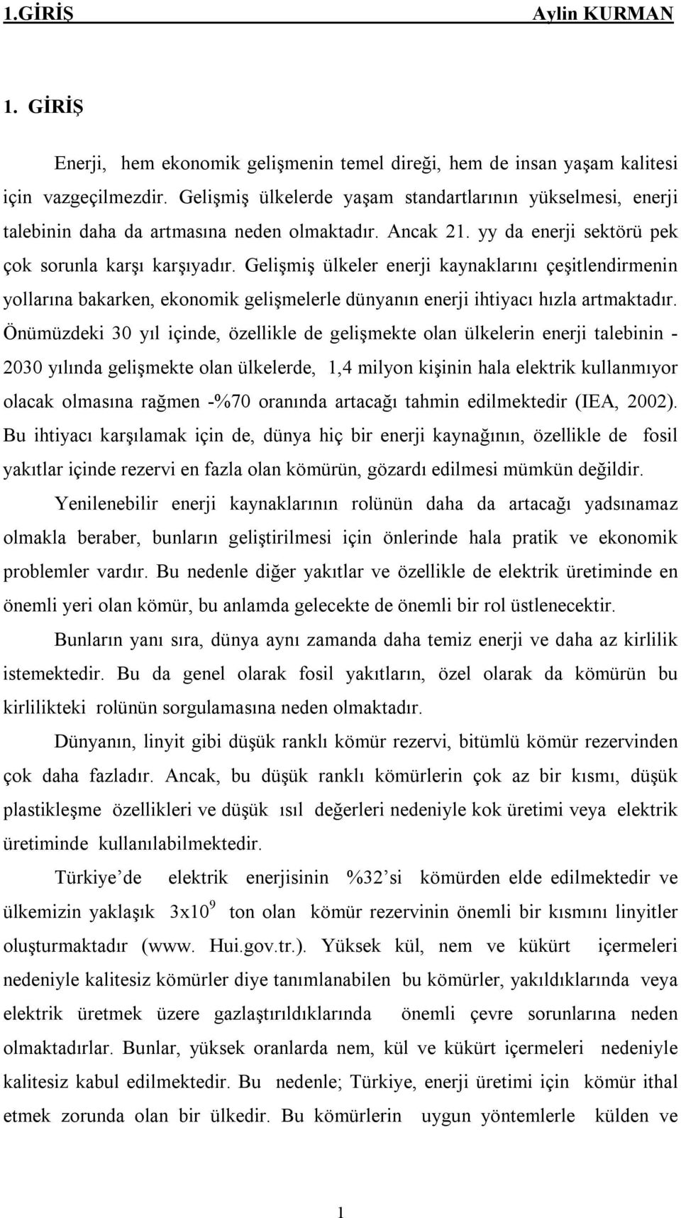 Gelişmiş ülkeler enerji kynklrını çeşitlendirmenin yollrın krken, ekonomik gelişmelerle dünynın enerji ihtiyı hızl rtmktdır.