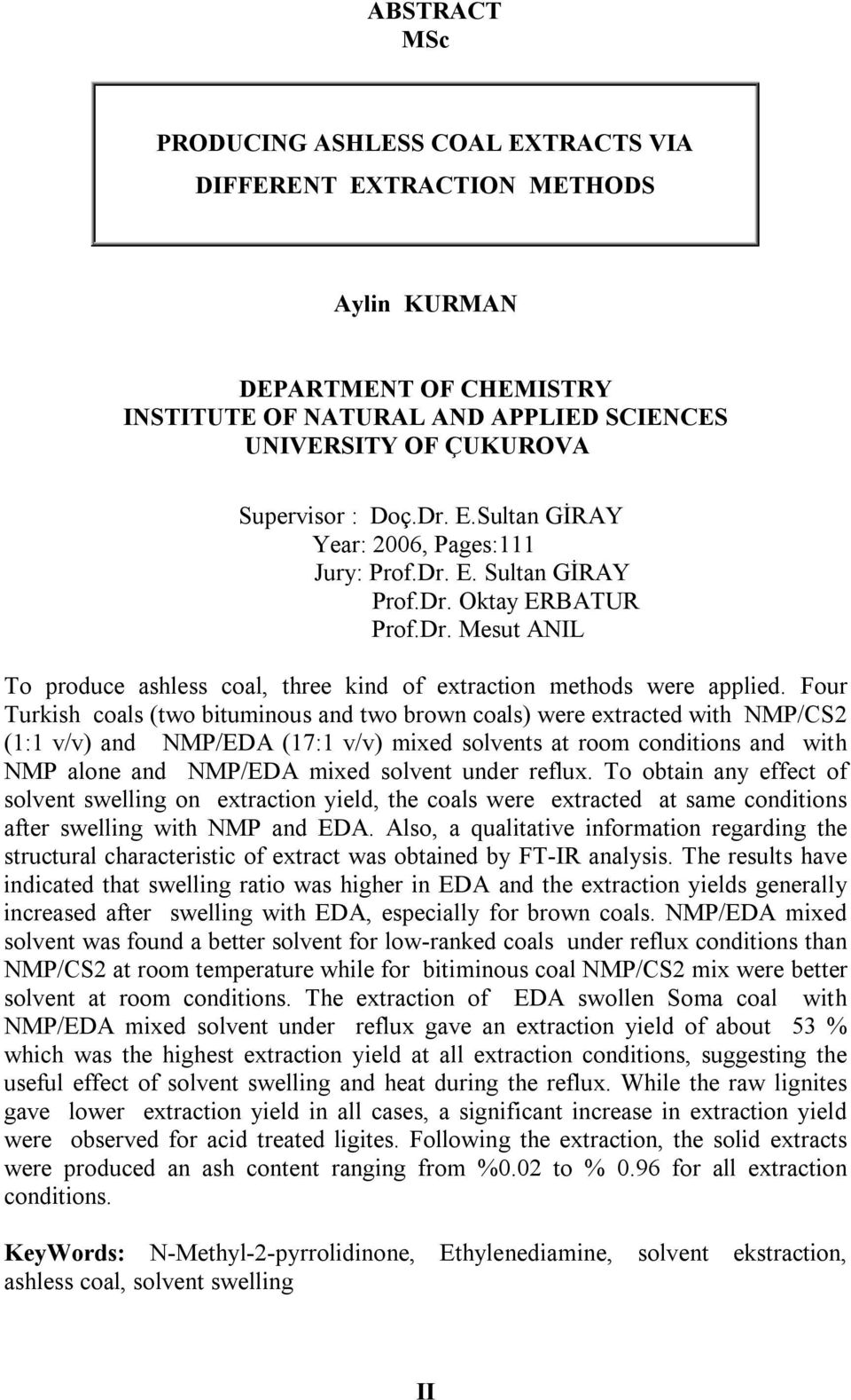 Four Turkish ols (two ituminous nd two rown ols) were extrted with NMP/CS2 (1:1 v/v) nd NMP/ED (17:1 v/v) mixed solvents t room onditions nd with NMP lone nd NMP/ED mixed solvent under reflux.