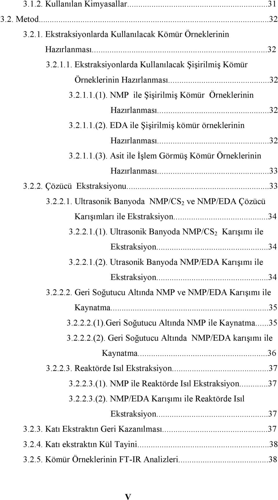 ..33 3.2.2.1. Ultrsonik Bnyod NMP/CS 2 ve NMP/ED Çözüü Krışımlrı ile Ekstrksiyon...34 3.2.2.1.(1). Ultrsonik Bnyod NMP/CS 2 Krışımı ile Ekstrksiyon...34 3.2.2.1.(2).