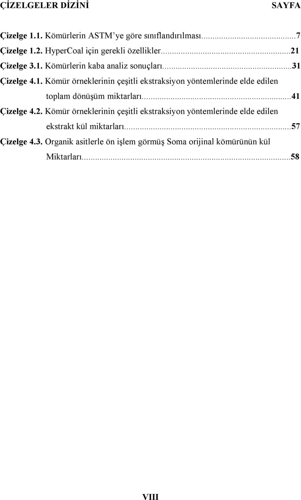 Çizelge 3.1. Kömürlerin k nliz sonuçlrı...31 Çizelge 4.1. Kömür örneklerinin çeşitli ekstrksiyon yöntemlerinde elde edilen toplm dönüşüm miktrlrı.