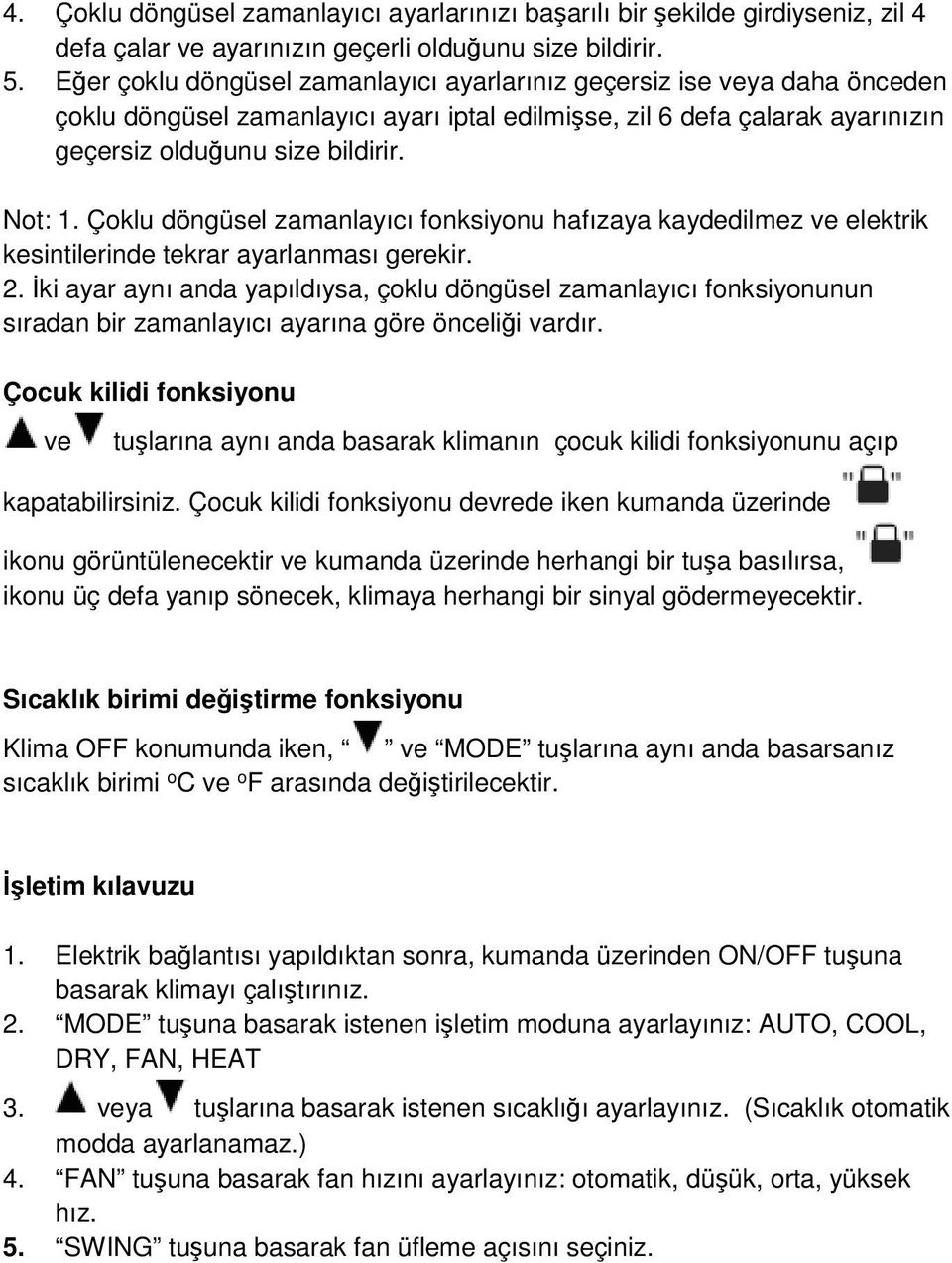 Çoklu döngüsel zamanlayıcı fonksiyonu hafızaya kaydedilmez ve elektrik kesintilerinde tekrar ayarlanması gerekir. 2.