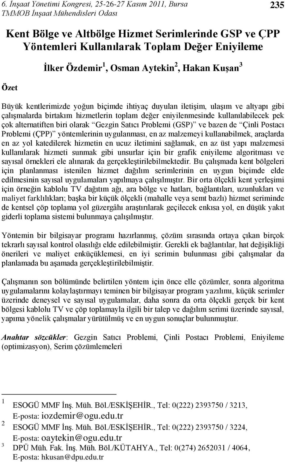 biri olarak Gezgin Satıcı Problemi (GSP) ve bazen de Çinli Postacı Problemi (ÇPP) yöntemlerinin uygulanması, en az malzemeyi kullanabilmek, araçlarda en az yol katedilerek hizmetin en ucuz iletimini