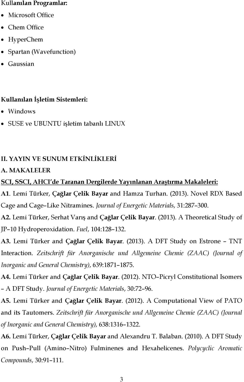 Novel RDX Based Cage and Cage Like Nitramines. Journal of Energetic Materials, 31:287 300. A2. Lemi Türker, Serhat Varış and Çağlar Çelik Bayar. (2013). A Theoretical Study of JP 10 Hydroperoxidation.