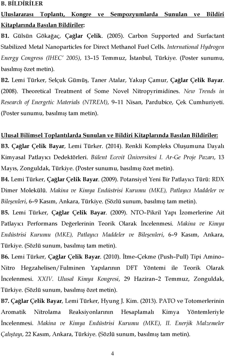 (Poster sunumu, basılmış özet metin). B2. Lemi Türker, Selçuk Gümüş, Taner Atalar, Yakup Çamur, Çağlar Çelik Bayar. (2008). Theoretical Treatment of Some Novel Nitropyrimidines.
