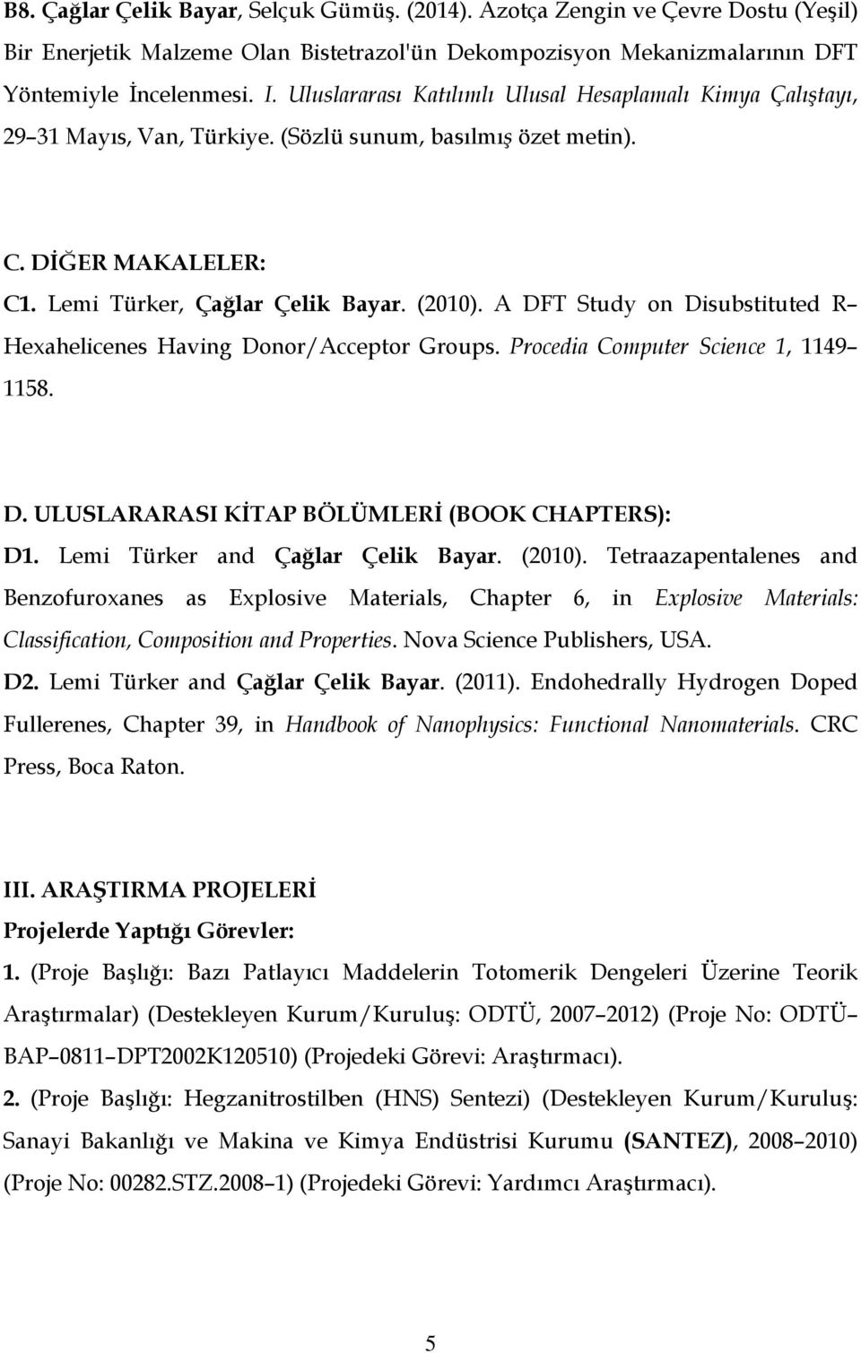 A DFT Study on Disubstituted R Hexahelicenes Having Donor/Acceptor Groups. Procedia Computer Science 1, 1149 1158. D. ULUSLARARASI KİTAP BÖLÜMLERİ (BOOK CHAPTERS): D1.