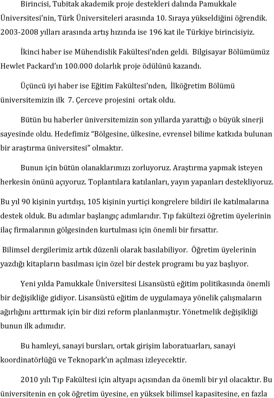 000 dolarlık proje ödülünü kazandı. Üçüncü iyi haber ise Eğitim Fakültesi nden, İlköğretim Bölümü üniversitemizin ilk 7. Çerceve projesini ortak oldu.