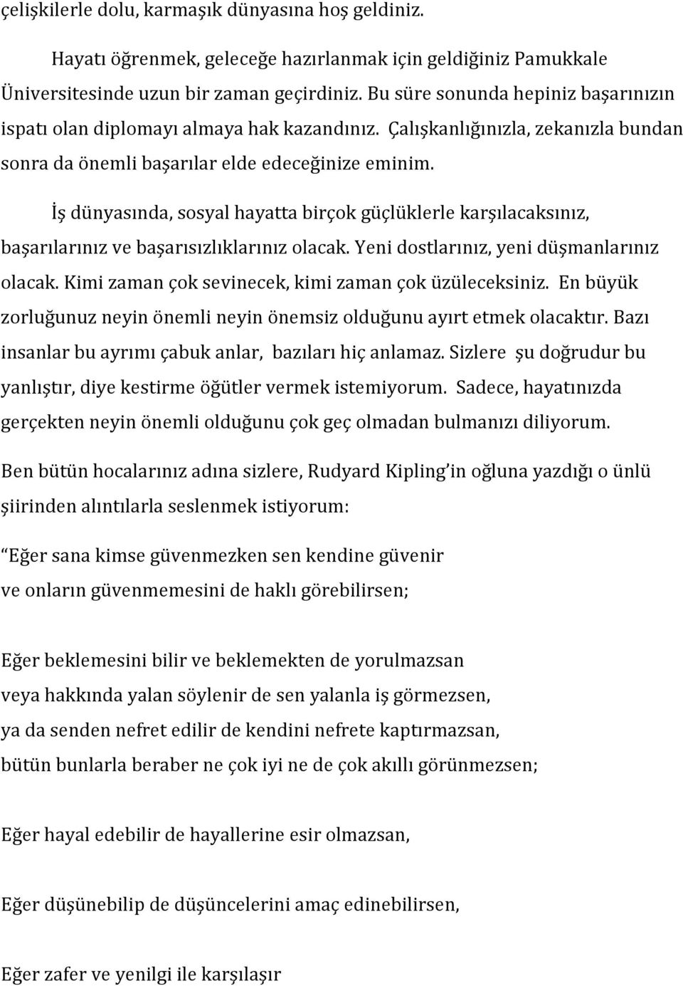 İş dünyasında, sosyal hayatta birçok güçlüklerle karşılacaksınız, başarılarınız ve başarısızlıklarınız olacak. Yeni dostlarınız, yeni düşmanlarınız olacak.