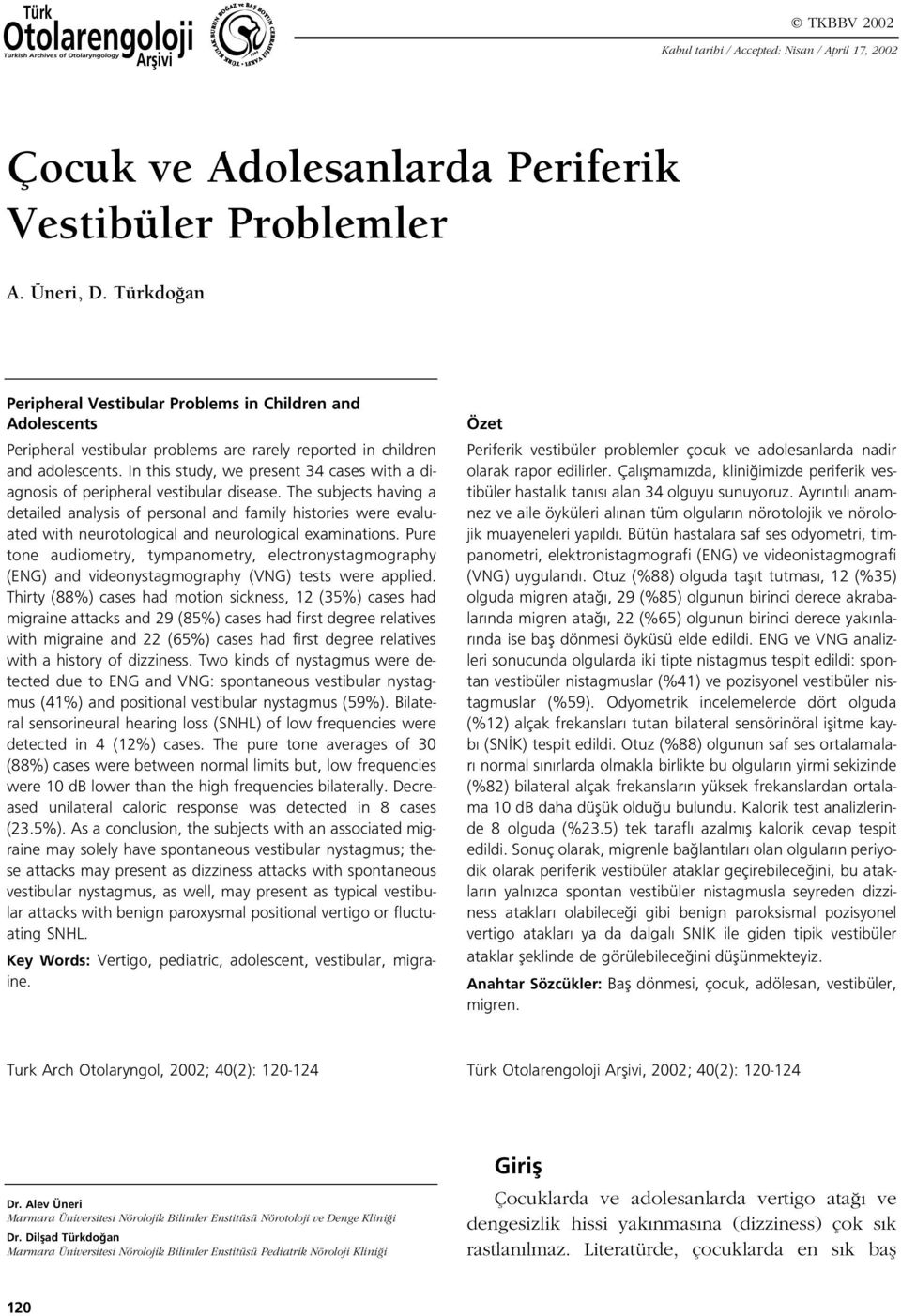 In this study, we present 34 cases with a diagnosis of peripheral vestibular disease.