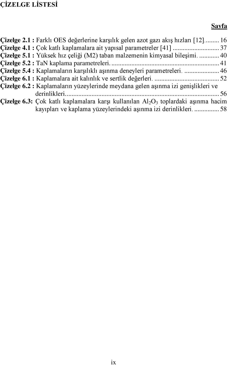 4 : Kaplamaların karşılıklı aşınma deneyleri parametreleri.... 46 Çizelge 6.1 : Kaplamalara ait kalınlık ve sertlik değerleri.... 52 Çizelge 6.