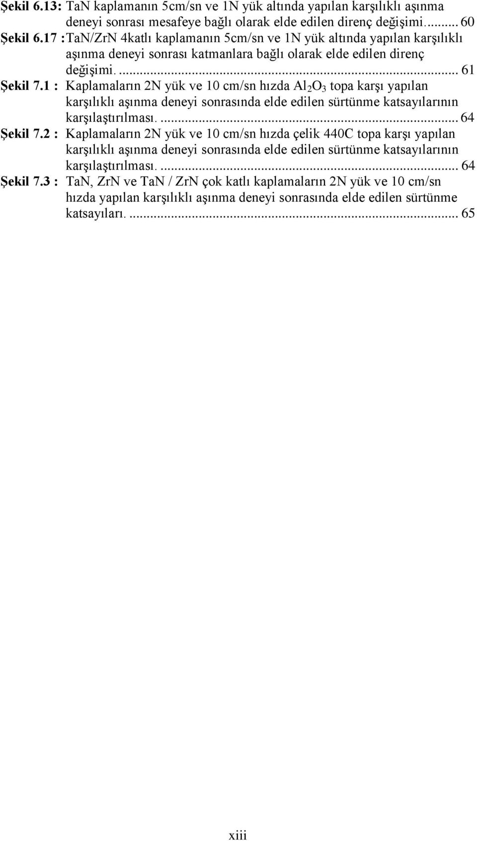 1 : Kaplamaların 2N yük ve 10 cm/sn hızda Al 2 O 3 topa karşı yapılan karşılıklı aşınma deneyi sonrasında elde edilen sürtünme katsayılarının karşılaştırılması.... 64 ġekil 7.