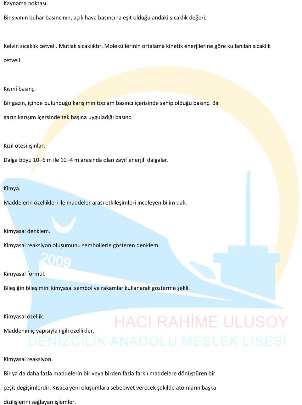 Bir gazın karışım içersinde tek başına uyguladığı basınç. Kızıl ötesi ışınlar. Dalga boyu 10 6 m ile 10 4 m arasında olan zayıf enerjili dalgalar. Kimya.