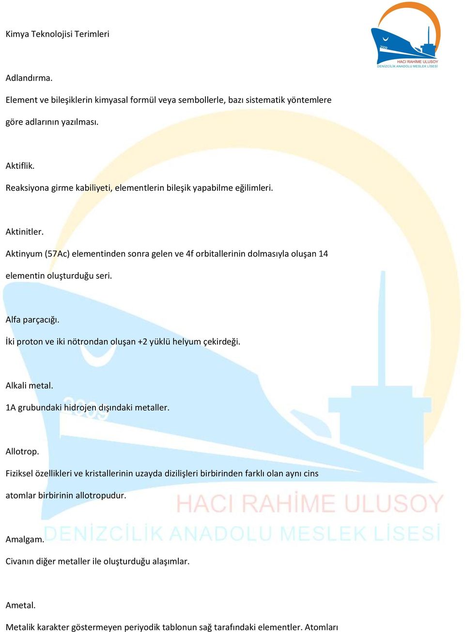 Alfa parçacığı. İki proton ve iki nötrondan oluşan +2 yüklü helyum çekirdeği. Alkali metal. 1A grubundaki hidrojen dışındaki metaller. Allotrop.